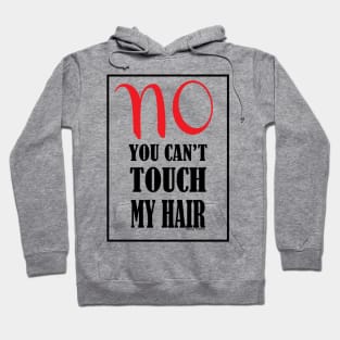 No You Can't Touch My Hair Hoodie